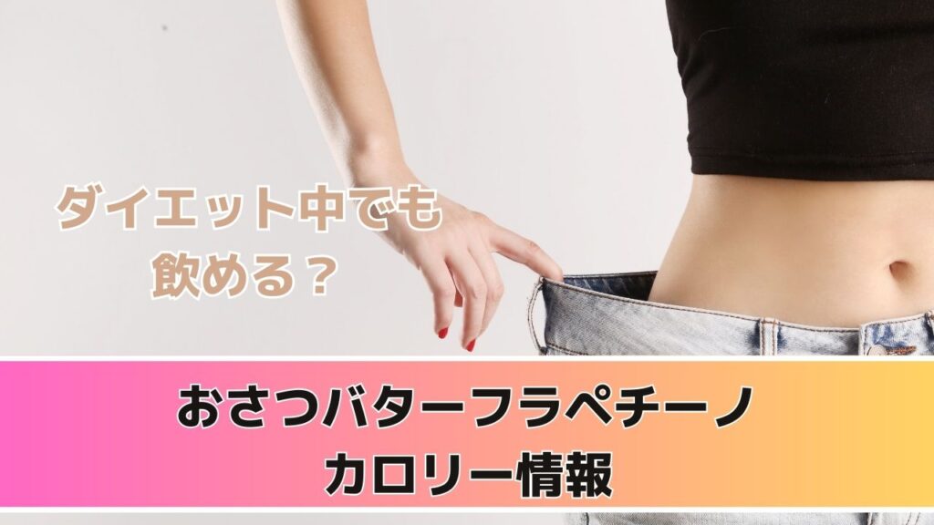 ダイエット中でも飲める？おさつバターフラペチーノのカロリー情報
